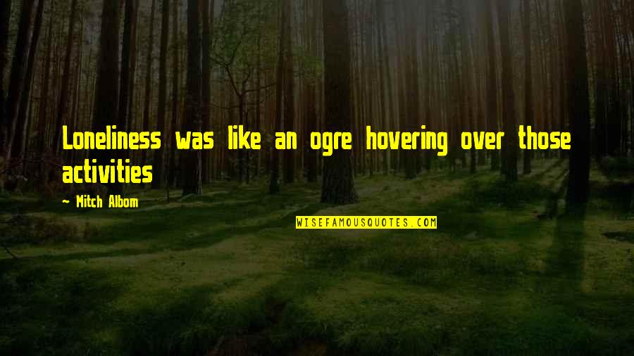 Gabrielsen Quotes By Mitch Albom: Loneliness was like an ogre hovering over those