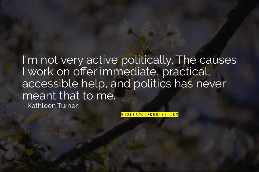 Gabrielyan Arpi Quotes By Kathleen Turner: I'm not very active politically. The causes I Gabrielyan Arpi Quotes By Kathleen Turner: I'm not very active politically. The causes I