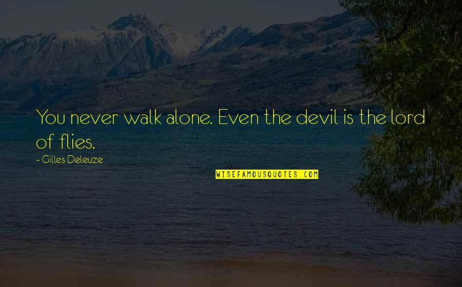 Gabrijela Kis Quotes By Gilles Deleuze: You never walk alone. Even the devil is Gabrijela Kis Quotes By Gilles Deleuze: You never walk alone. Even the devil is