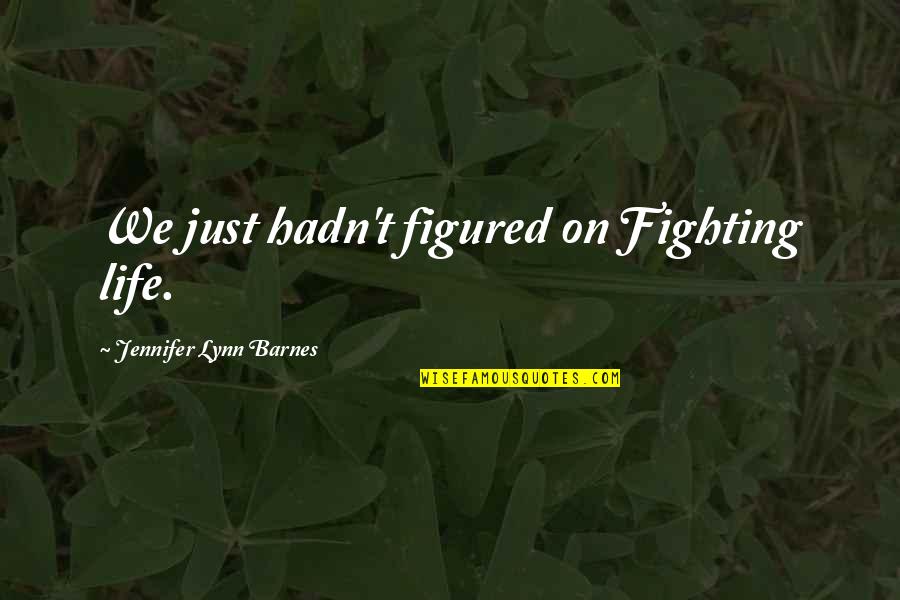 Gabrijela Kis Quotes By Jennifer Lynn Barnes: We just hadn't figured on Fighting life. Gabrijela Kis Quotes By Jennifer Lynn Barnes: We just hadn't figured on Fighting life.