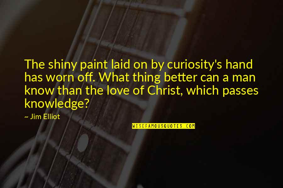 Gabrus Wife Quotes By Jim Elliot: The shiny paint laid on by curiosity's hand