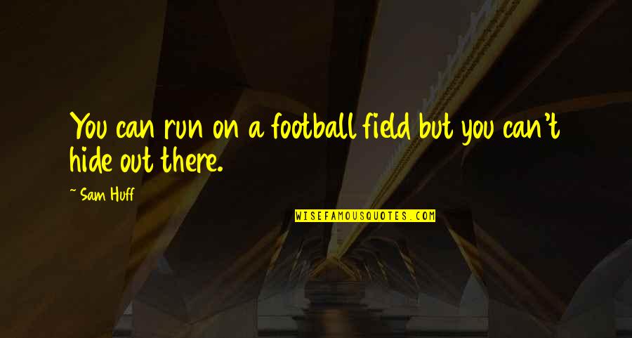 Gabrysch Farms Quotes By Sam Huff: You can run on a football field but