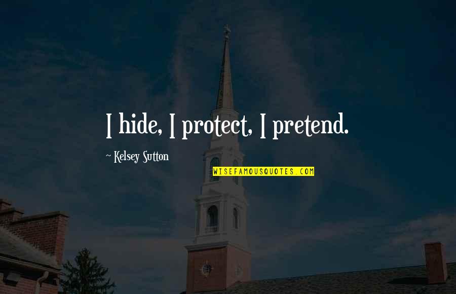 Gabs Quotes By Kelsey Sutton: I hide, I protect, I pretend. Gabs Quotes By Kelsey Sutton: I hide, I protect, I pretend.
