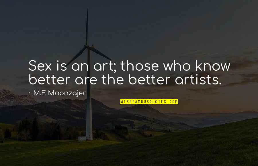 Gabs Quotes By M.F. Moonzajer: Sex is an art; those who know better Gabs Quotes By M.F. Moonzajer: Sex is an art; those who know better
