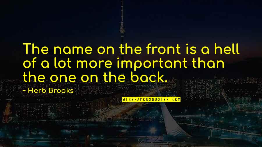 Gabs World Quotes By Herb Brooks: The name on the front is a hell