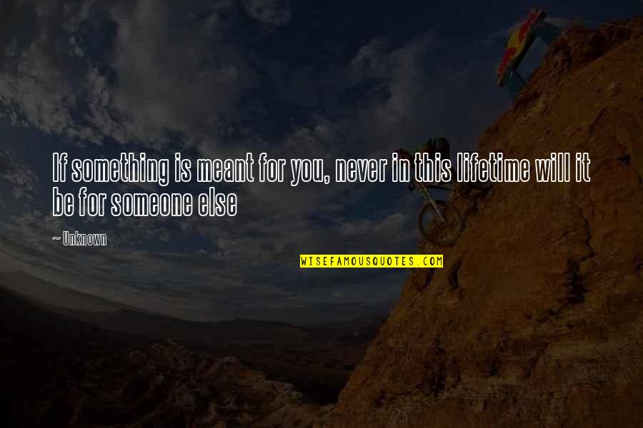 Gabs World Quotes By Unknown: If something is meant for you, never in