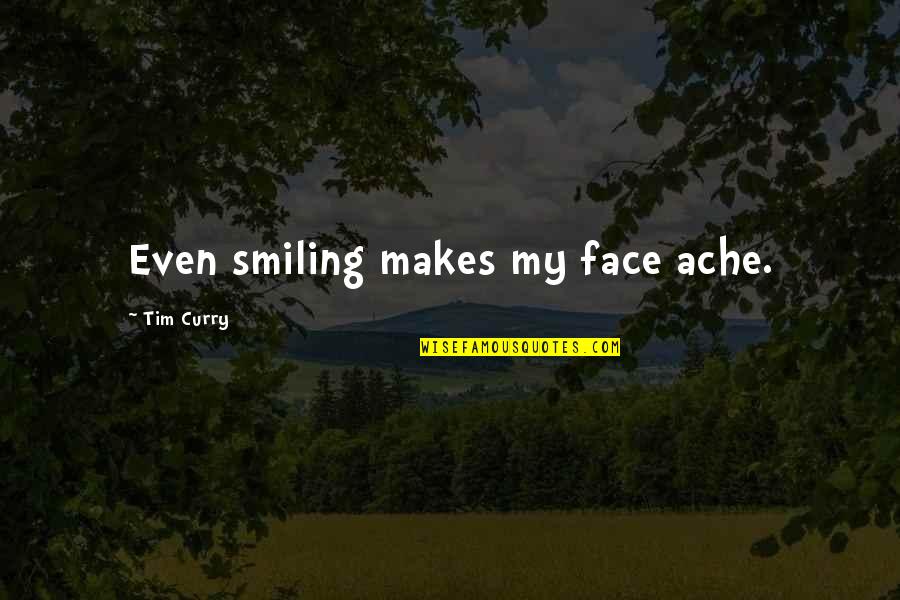 Gabster Vasquez Quotes By Tim Curry: Even smiling makes my face ache. Gabster Vasquez Quotes By Tim Curry: Even smiling makes my face ache.