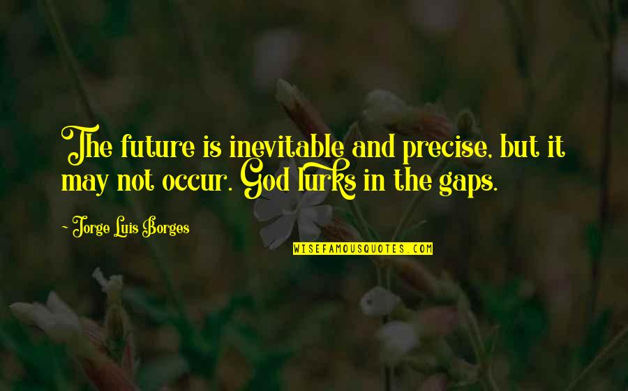 Gabucan Dentistry Quotes By Jorge Luis Borges: The future is inevitable and precise, but it Gabucan Dentistry Quotes By Jorge Luis Borges: The future is inevitable and precise, but it