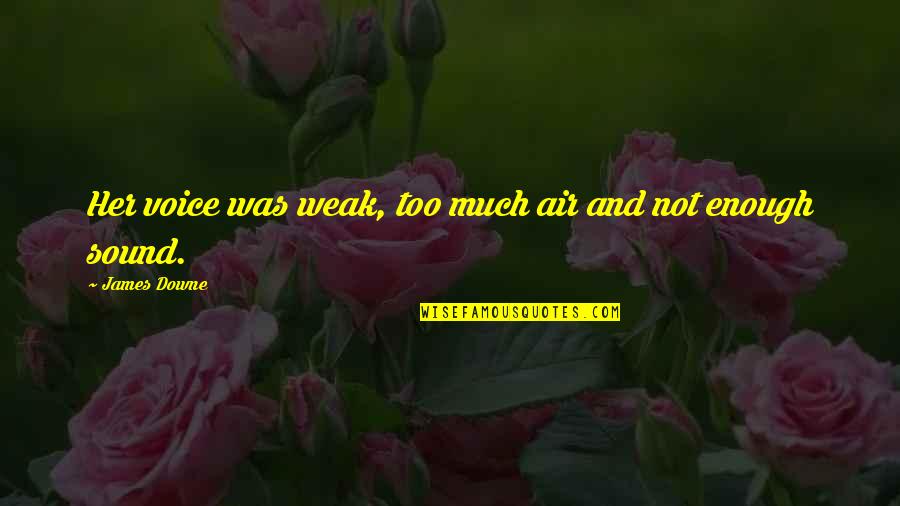 Gabung Video Quotes By James Downe: Her voice was weak, too much air and Gabung Video Quotes By James Downe: Her voice was weak, too much air and