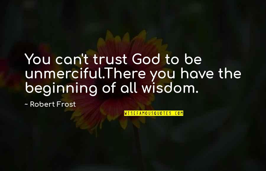 Gabus Ikan Quotes By Robert Frost: You can't trust God to be unmerciful.There you