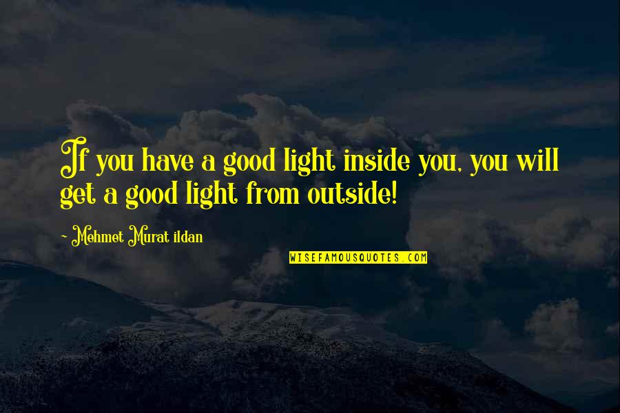 Gaby Dan Lagunya Quotes By Mehmet Murat Ildan: If you have a good light inside you,