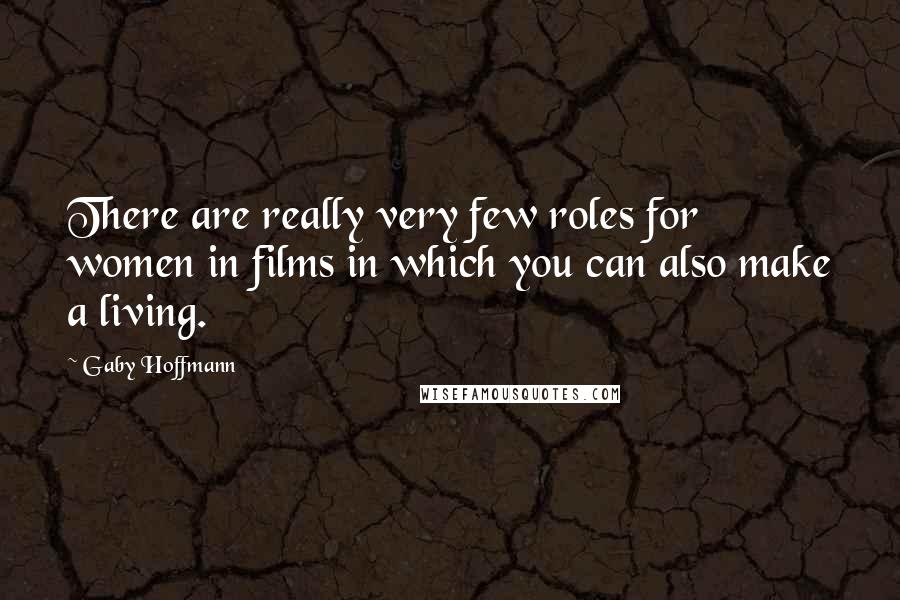 Gaby Hoffmann quotes: There are really very few roles for women in films in which you can also make a living.