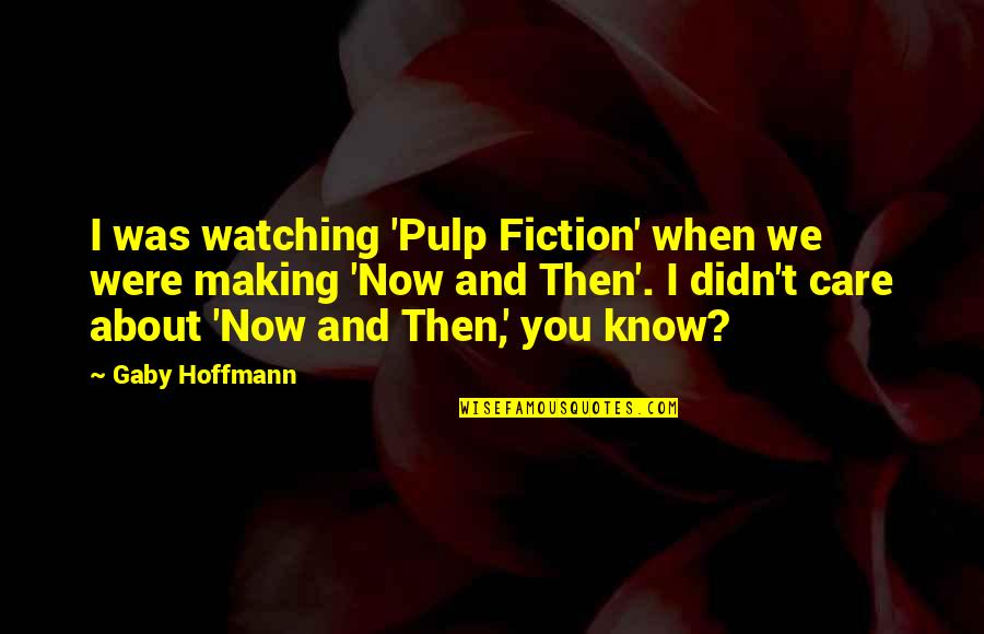 Gaby Quotes By Gaby Hoffmann: I was watching 'Pulp Fiction' when we were