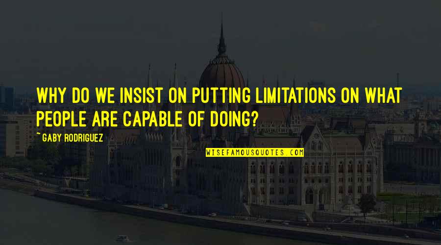 Gaby Quotes By Gaby Rodriguez: Why do we insist on putting limitations on