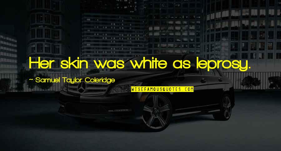 Gabzo Quotes By Samuel Taylor Coleridge: Her skin was white as leprosy. Gabzo Quotes By Samuel Taylor Coleridge: Her skin was white as leprosy.