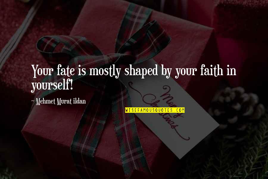 Gac Quote Quotes By Mehmet Murat Ildan: Your fate is mostly shaped by your faith Gac Quote Quotes By Mehmet Murat Ildan: Your fate is mostly shaped by your faith