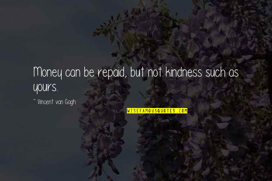 Gacela Animal Quotes By Vincent Van Gogh: Money can be repaid, but not kindness such