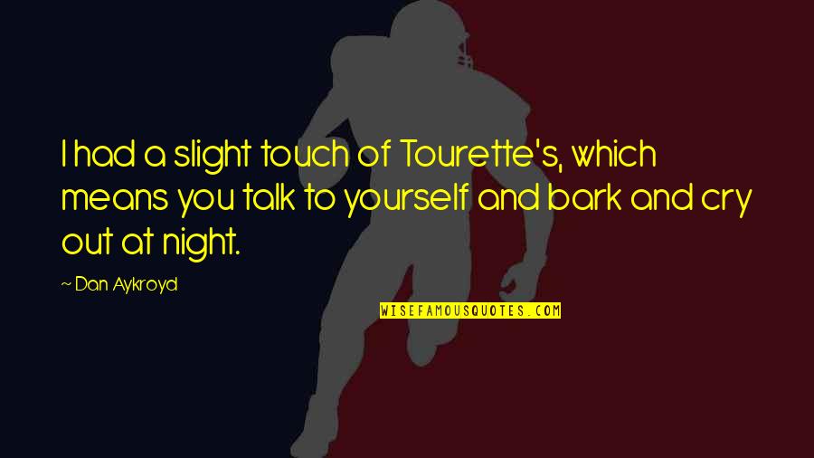 Gacela Of The Dark Quotes By Dan Aykroyd: I had a slight touch of Tourette's, which Gacela Of The Dark Quotes By Dan Aykroyd: I had a slight touch of Tourette's, which