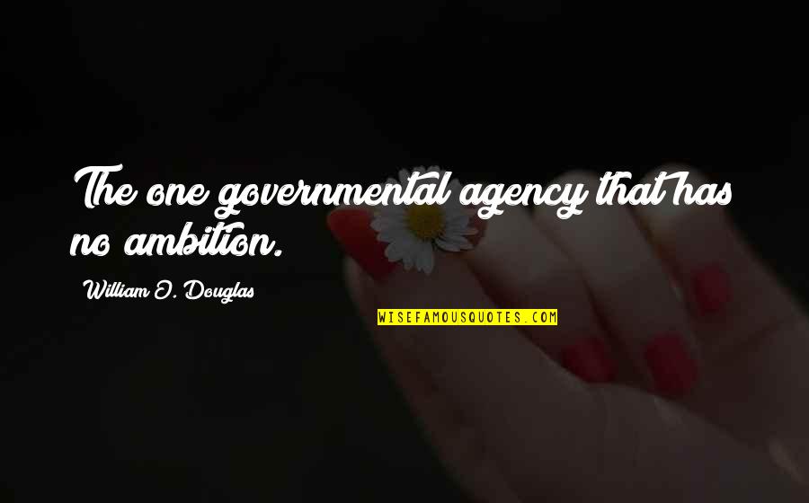 Gacemer Quotes By William O. Douglas: The one governmental agency that has no ambition.