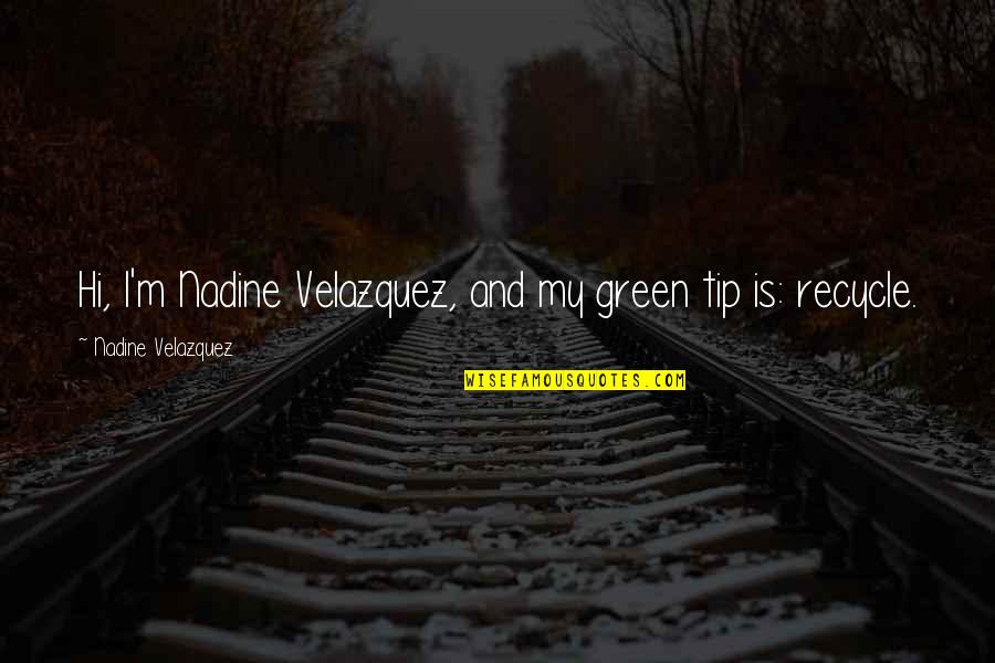 Gacevic Litije Quotes By Nadine Velazquez: Hi, I'm Nadine Velazquez, and my green tip