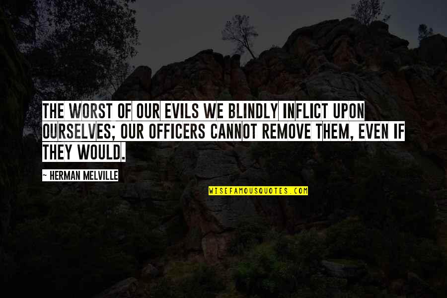 Gachette Quotes By Herman Melville: The worst of our evils we blindly inflict Gachette Quotes By Herman Melville: The worst of our evils we blindly inflict