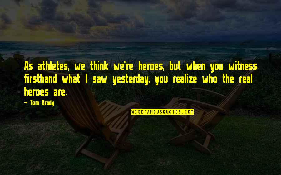 Gachette Quotes By Tom Brady: As athletes, we think we're heroes, but when Gachette Quotes By Tom Brady: As athletes, we think we're heroes, but when