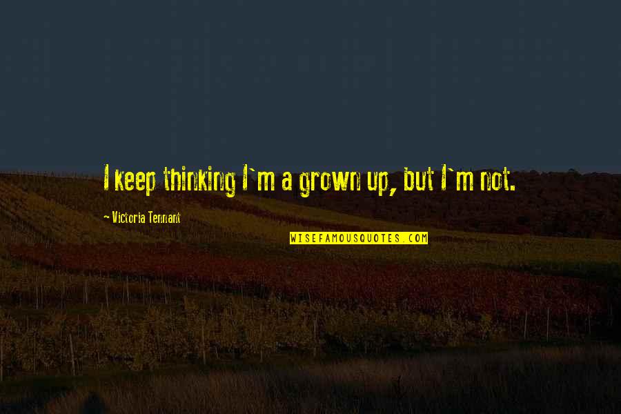 Gachette Quotes By Victoria Tennant: I keep thinking I'm a grown up, but Gachette Quotes By Victoria Tennant: I keep thinking I'm a grown up, but