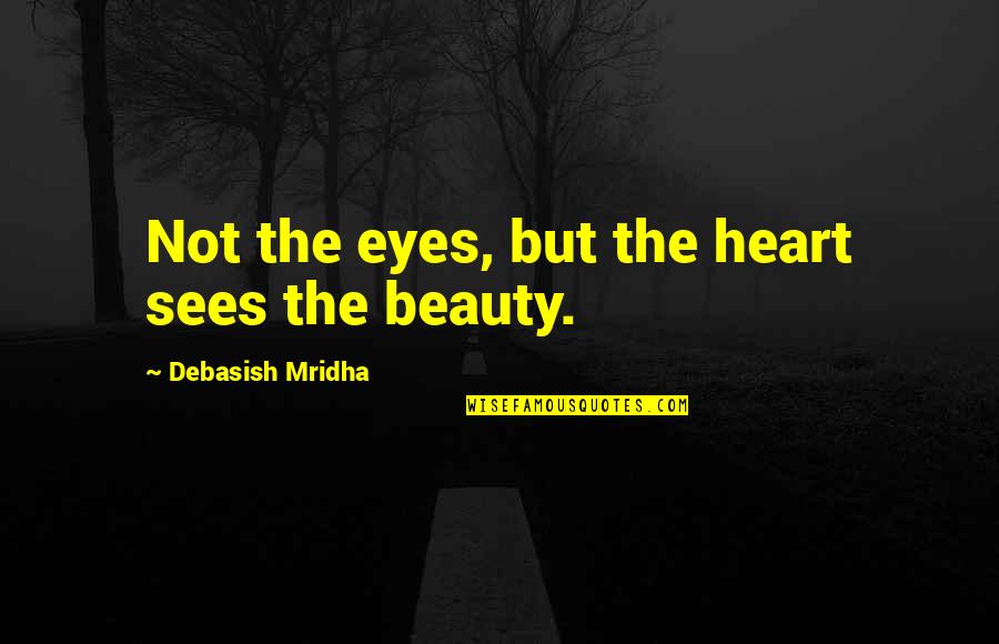 Gachon Pothier Quotes By Debasish Mridha: Not the eyes, but the heart sees the Gachon Pothier Quotes By Debasish Mridha: Not the eyes, but the heart sees the