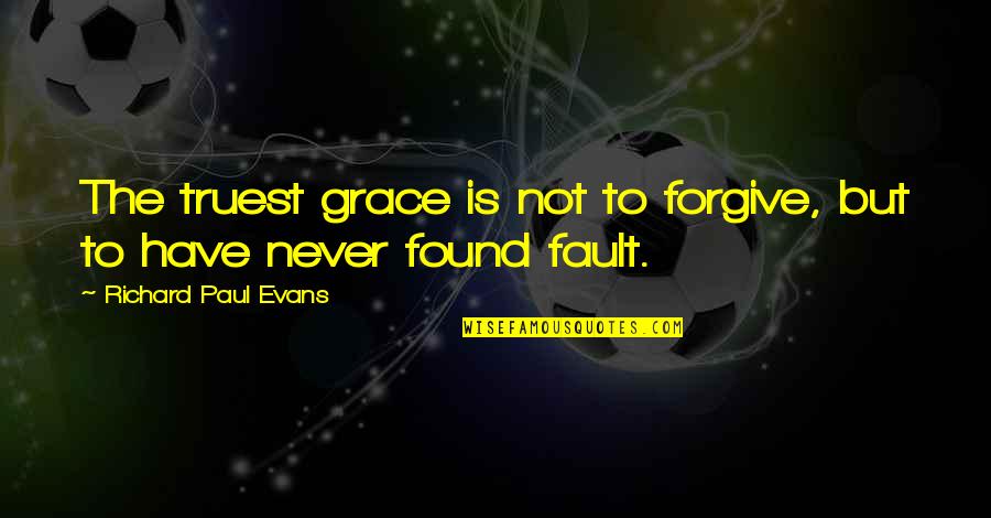 Gacko Quotes By Richard Paul Evans: The truest grace is not to forgive, but Gacko Quotes By Richard Paul Evans: The truest grace is not to forgive, but