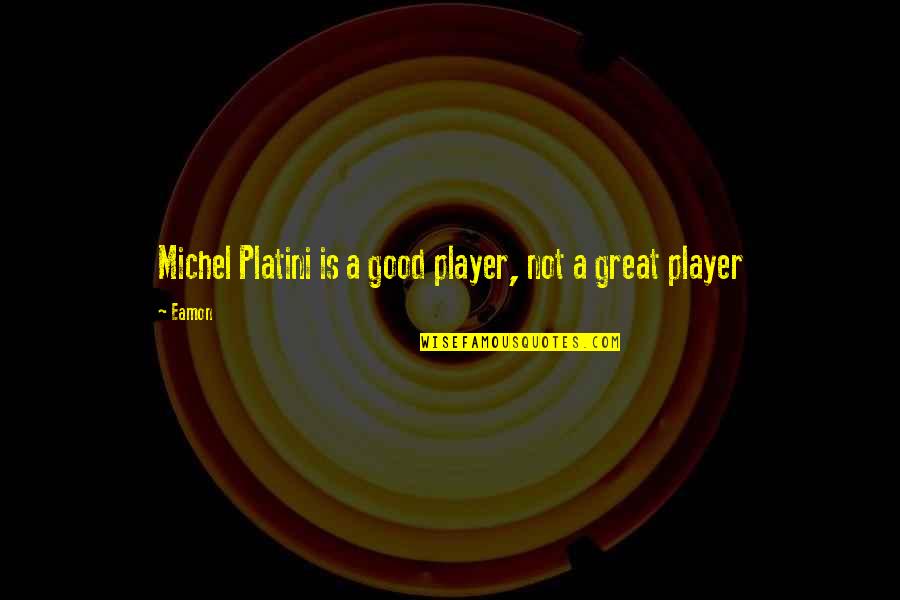 Gackt And Hyde Quotes By Eamon: Michel Platini is a good player, not a