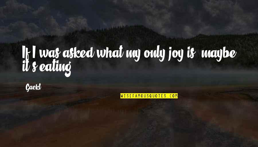 Gackt Quotes By Gackt: If I was asked what my only joy
