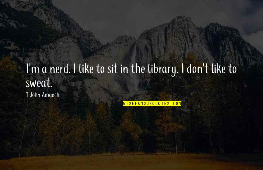 Gacon Test Quotes By John Amaechi: I'm a nerd. I like to sit in