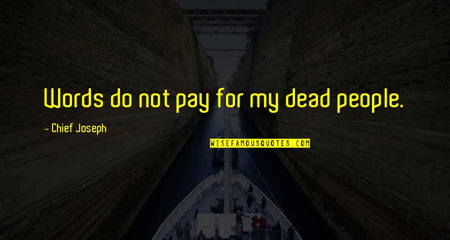 Gacote Apolinar Quotes By Chief Joseph: Words do not pay for my dead people. Gacote Apolinar Quotes By Chief Joseph: Words do not pay for my dead people.