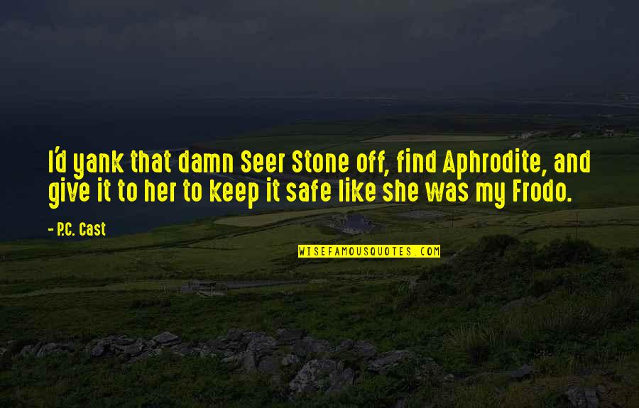 Gacote Apolinar Quotes By P.C. Cast: I'd yank that damn Seer Stone off, find Gacote Apolinar Quotes By P.C. Cast: I'd yank that damn Seer Stone off, find