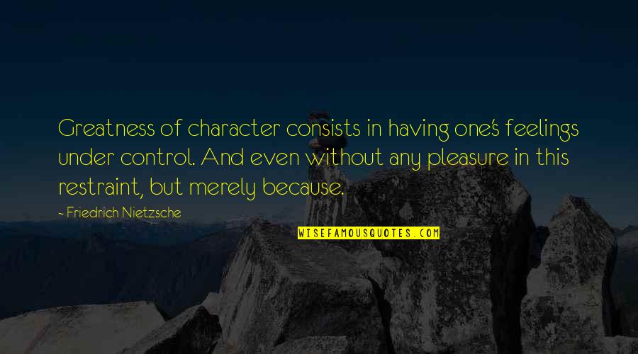 Gacote Md Quotes By Friedrich Nietzsche: Greatness of character consists in having one's feelings