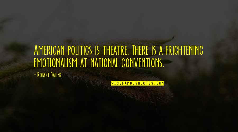 Gad Beck Quotes By Robert Dallek: American politics is theatre. There is a frightening