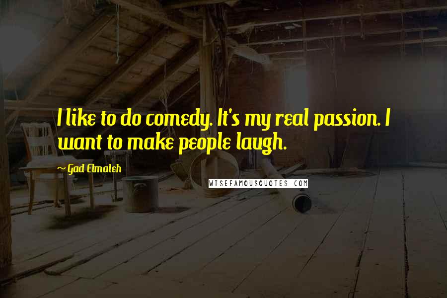 Gad Elmaleh quotes: I like to do comedy. It's my real passion. I want to make people laugh.