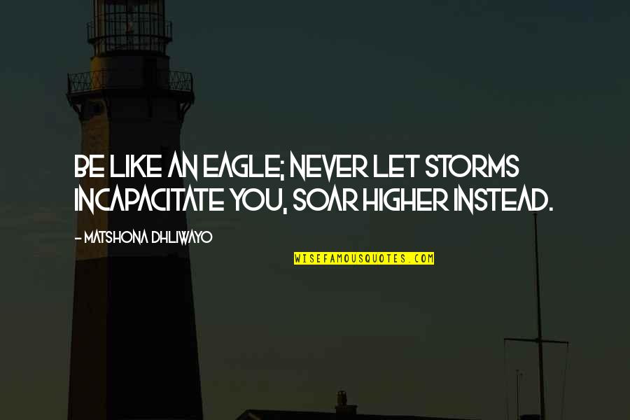 Gadabouts Bus Quotes By Matshona Dhliwayo: Be like an eagle; never let storms incapacitate