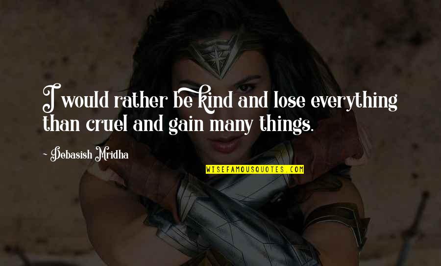 Gadabouts Quotes By Debasish Mridha: I would rather be kind and lose everything