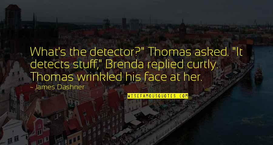 Gadabouts Quotes By James Dashner: What's the detector?" Thomas asked. "It detects stuff,"