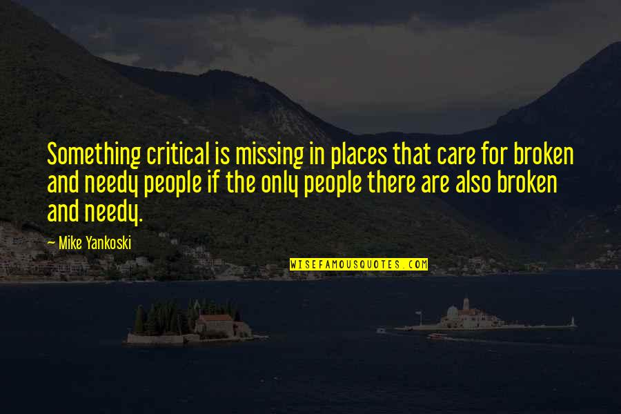 Gadabouts Quotes By Mike Yankoski: Something critical is missing in places that care