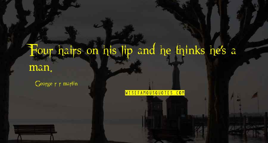 Gadabouts Visalia Quotes By George R R Martin: Four hairs on his lip and he thinks