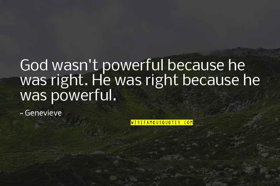 Gadahama Quotes By Genevieve: God wasn't powerful because he was right. He