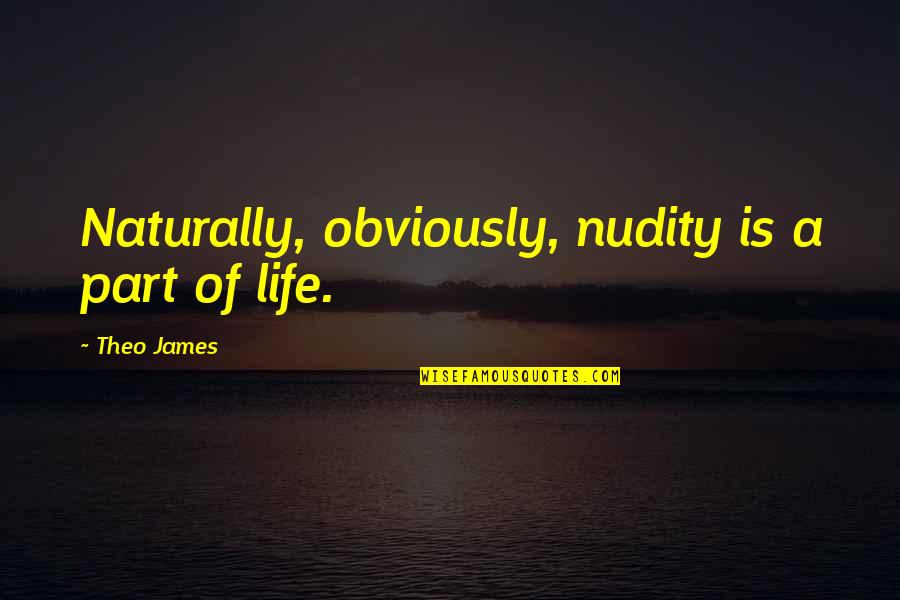 Gadahama Quotes By Theo James: Naturally, obviously, nudity is a part of life.