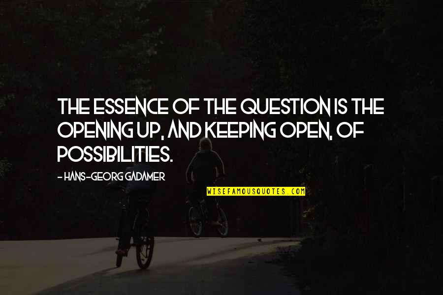 Gadamer Quotes By Hans-Georg Gadamer: The essence of the question is the opening
