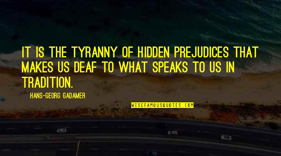 Gadamer Quotes By Hans-Georg Gadamer: It is the tyranny of hidden prejudices that