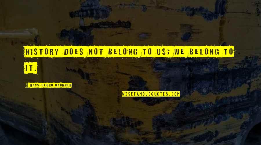 Gadamer Quotes By Hans-Georg Gadamer: History does not belong to us; we belong