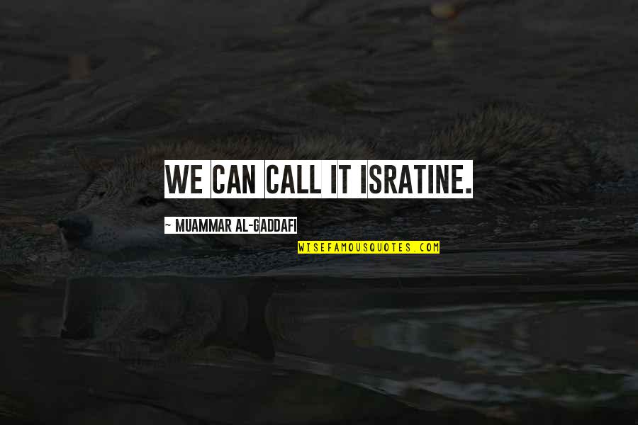 Gaddafi Muammar Quotes By Muammar Al-Gaddafi: We can call it Isratine.