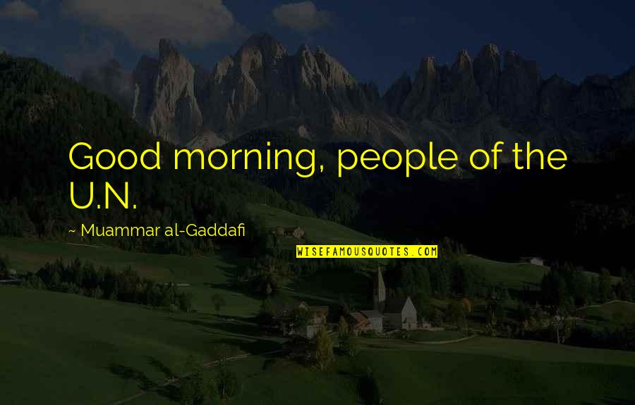Gaddafi Muammar Quotes By Muammar Al-Gaddafi: Good morning, people of the U.N.