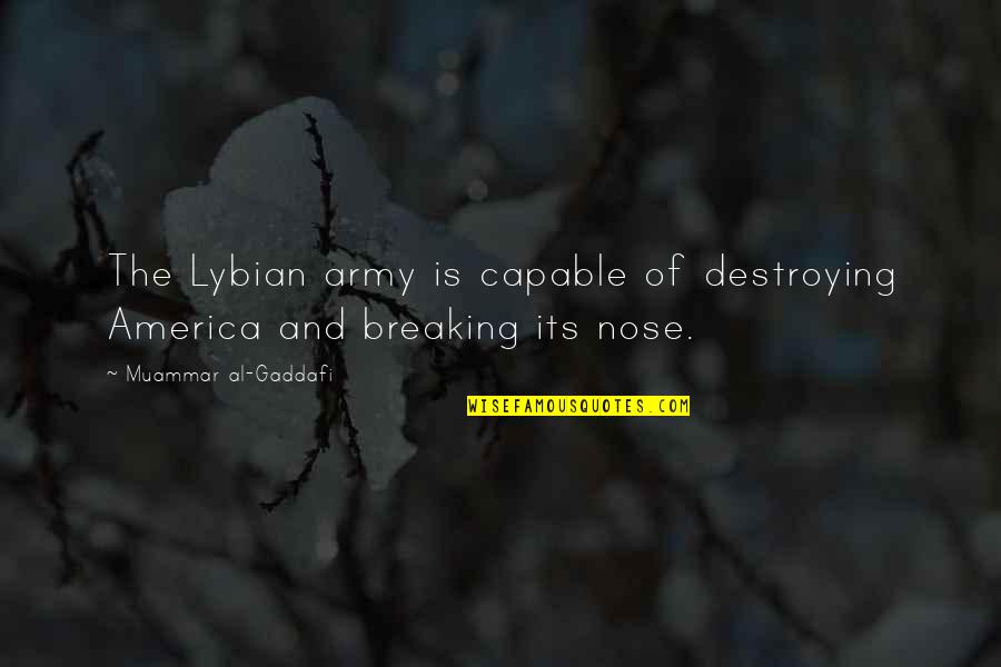 Gaddafi Muammar Quotes By Muammar Al-Gaddafi: The Lybian army is capable of destroying America